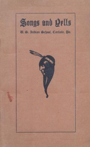 "Songs and Yells U. S. Indian School," circa 1910 